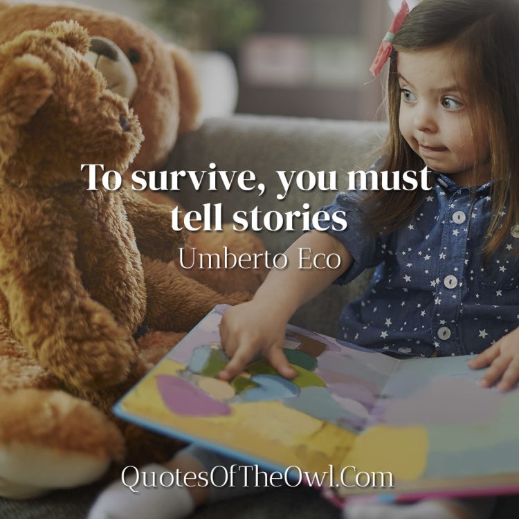 To survive, you must tell stories - Umberto Eco