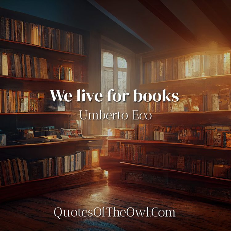 We live for books - Umberto Eco