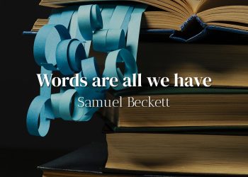 Words are all we have - Samuel Beckett