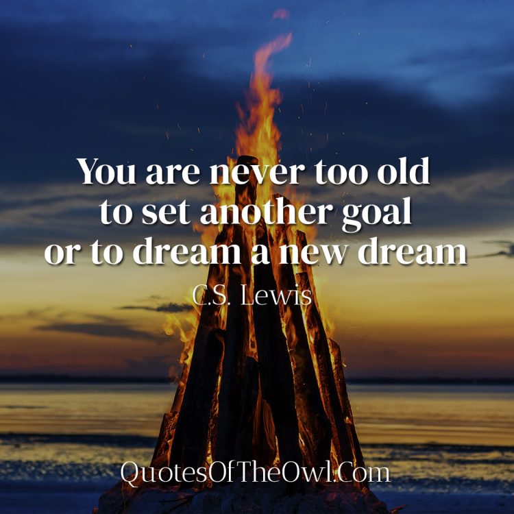 You are never too old to set another goal or to dream a new dream - C-s-Lewis-quote-meaning