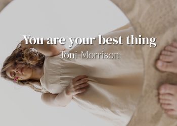 You are your best thing - Toni Morrison