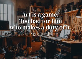 Art is a game- Too bad for him who makes a duty of it - Max Jacob