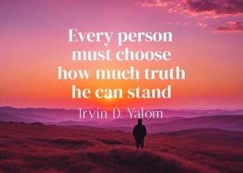 Every person must choose how much truth he can stand - Irvin Yalom