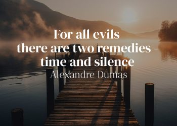 For all evils there are two remedies - time and silence - Alexandre Dumas