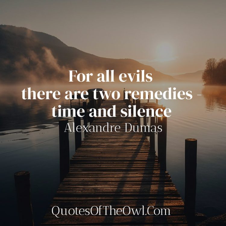 For all evils there are two remedies - time and silence - Alexandre Dumas
