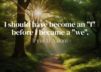 I should have become an I before I became a we - Irvin Yalom