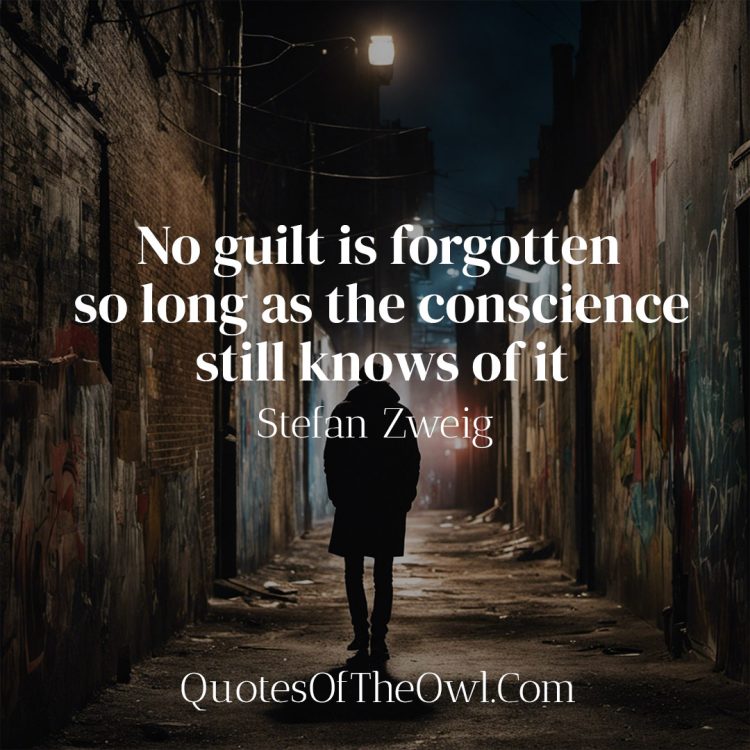 No guilt is forgotten so long as the conscience still knows of it - Stefan Zweig