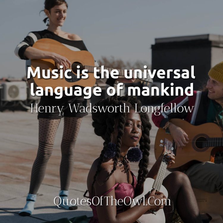 Music is the universal language of mankind - Longfellow