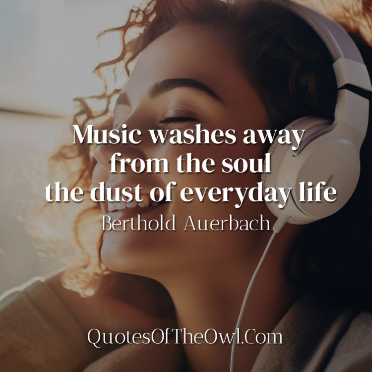 Music washes away from the soul the dust of everyday life - Berthold Auerbach