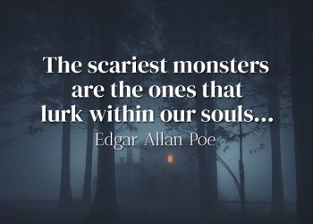 The scariest monsters are the ones that lurk within our souls - Edgar Allan Poe
