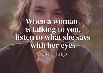 When a woman is talking to you, listen to what she says with her eyes - Victor Hugo