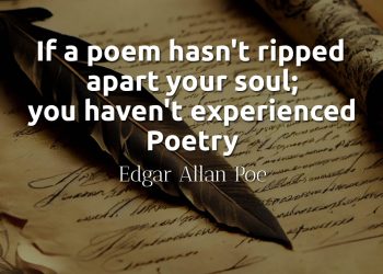 If a poem hasn't ripped apart your soul; you haven't experienced poetry - Edgar Allan Poe