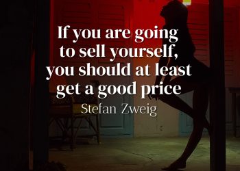 If you are going to sell yourself, you should at least get a good price- Stefan Zweig
