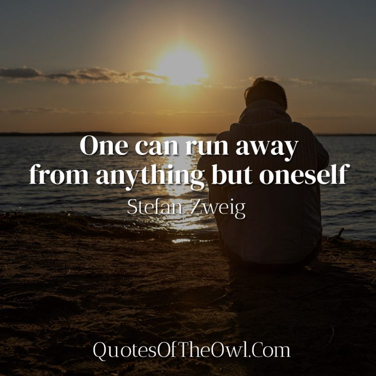One can run away from anything but oneself - Stefan Zweig