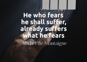 He who fears he shall suffer, already suffers what he fears - Michel de Montaigne Quote
