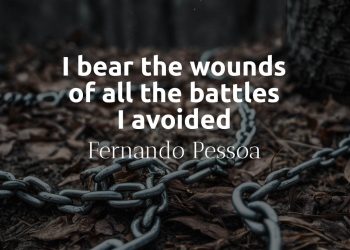 I bear the wounds of all the battles I avoided - Fernando Pessoa