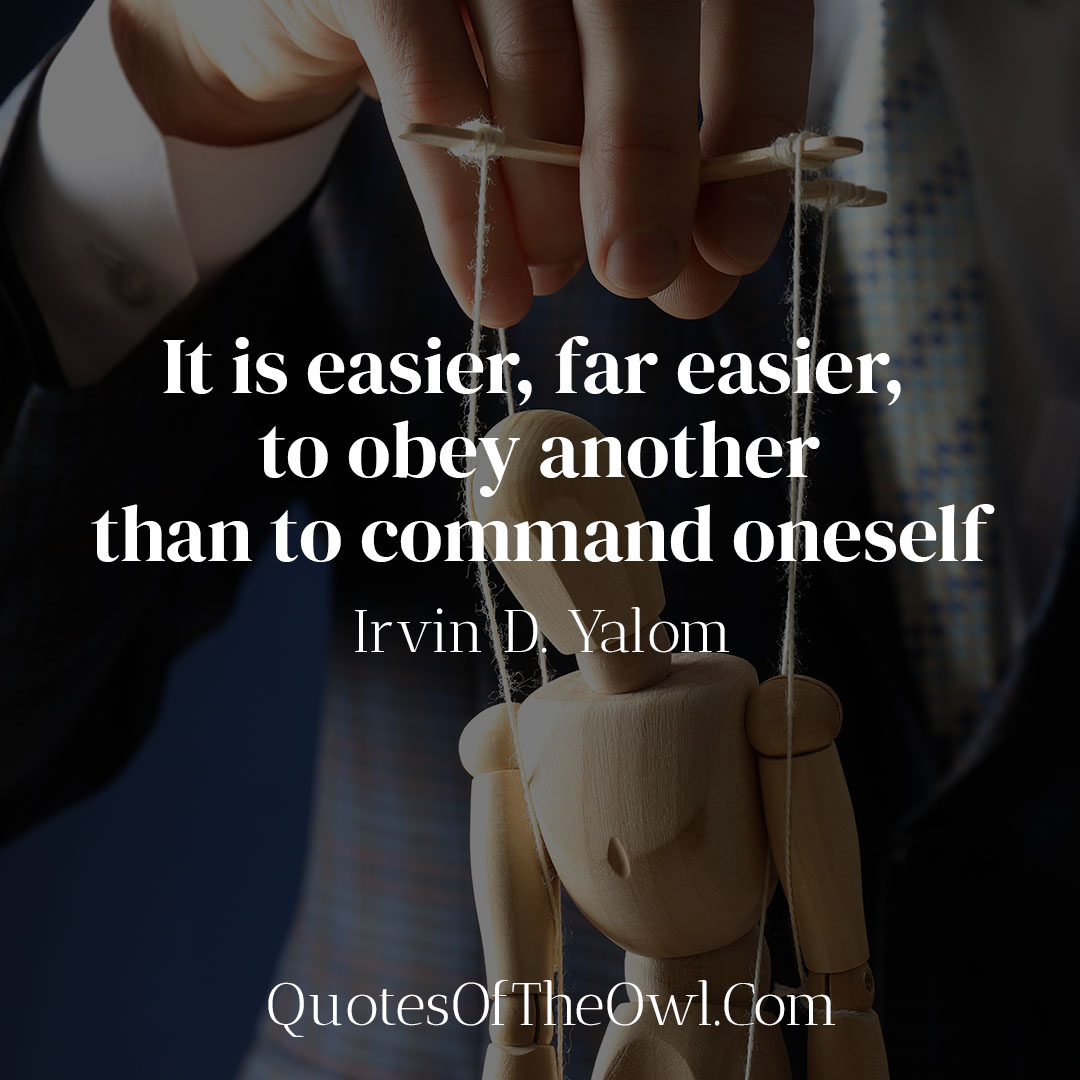 It is easier, far easier, to obey another than to command oneself - irvin yalom quotes