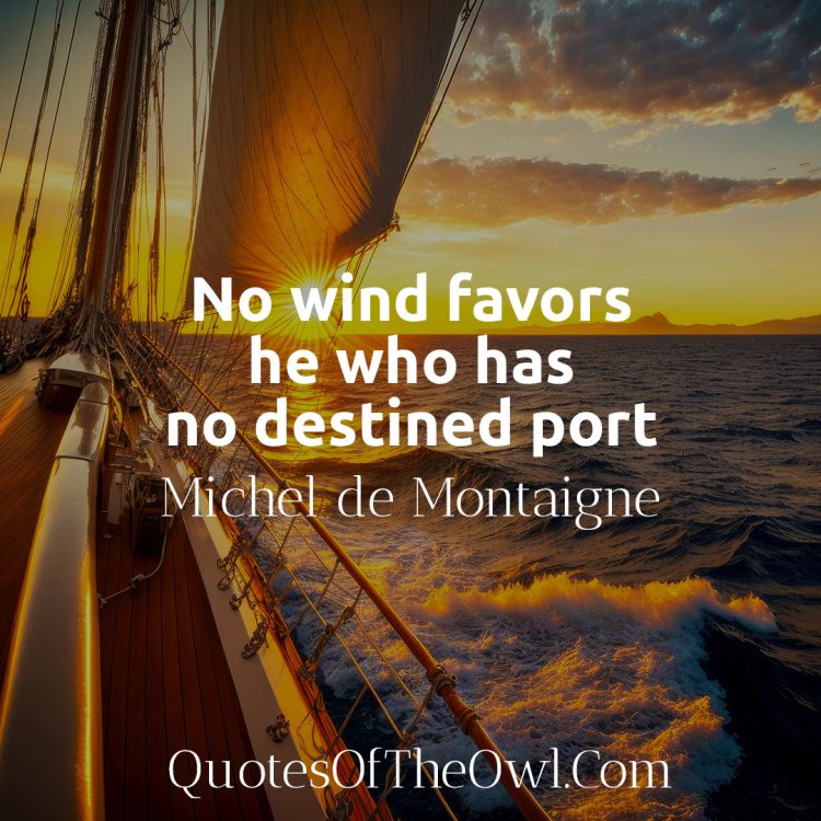 No wind favors he who has no destined port - Michel de Montaigne