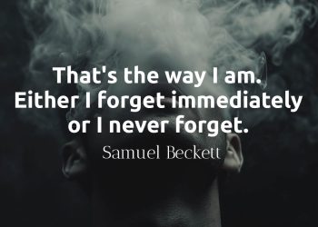 That's the way I am Either I forget immediately or I never forget Samuel Beckett Quote