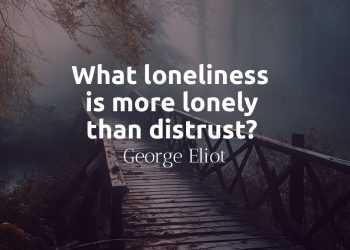 What loneliness is more lonely than distrust - George Eliot quote analysis