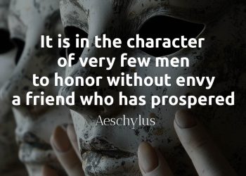 It is in the character of very few men to honor without envy a friend who has prospered Aeschylus quote