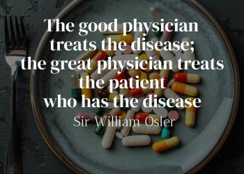 The good physician treats the disease- the great physician treats the patient who has the disease Sir William Osler quote