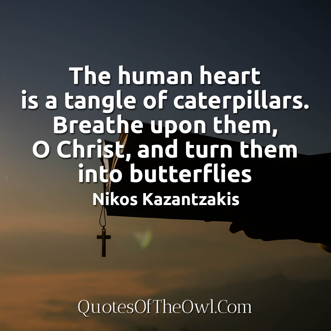 The human heart is a tangle of caterpillars Nikos Kazantzakis Quote meaning