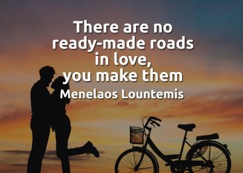 There are no ready-made roads in love, you make them - Menelaos Lountemis Greek Quote