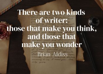 There are two kinds of writer: those that make you think, and those that make you wonder – Brian Aldiss