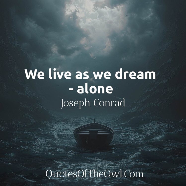 We live as we dream - alone - Joseph Conrad