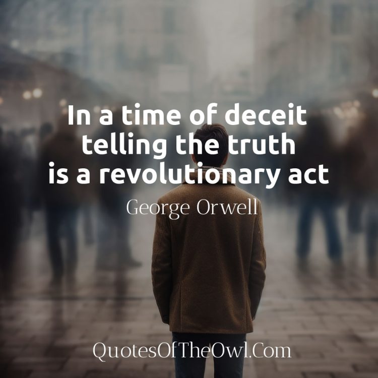 In a time of deceit telling the truth is a revolutionary act - George Orwell Quote Meaning