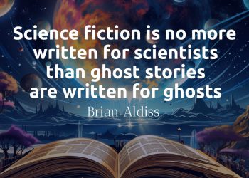 Science fiction is no more written for scientists than ghost stories are written for ghosts - Brian Aldiss Quotes