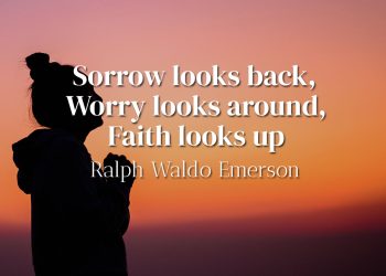 Sorrow looks back Worry looks around Faith looks up - Emerson Quote Meaning