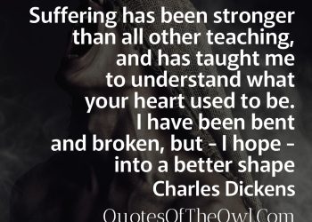 Suffering has been stronger than all other teaching Charles Dickens Quote Meaning