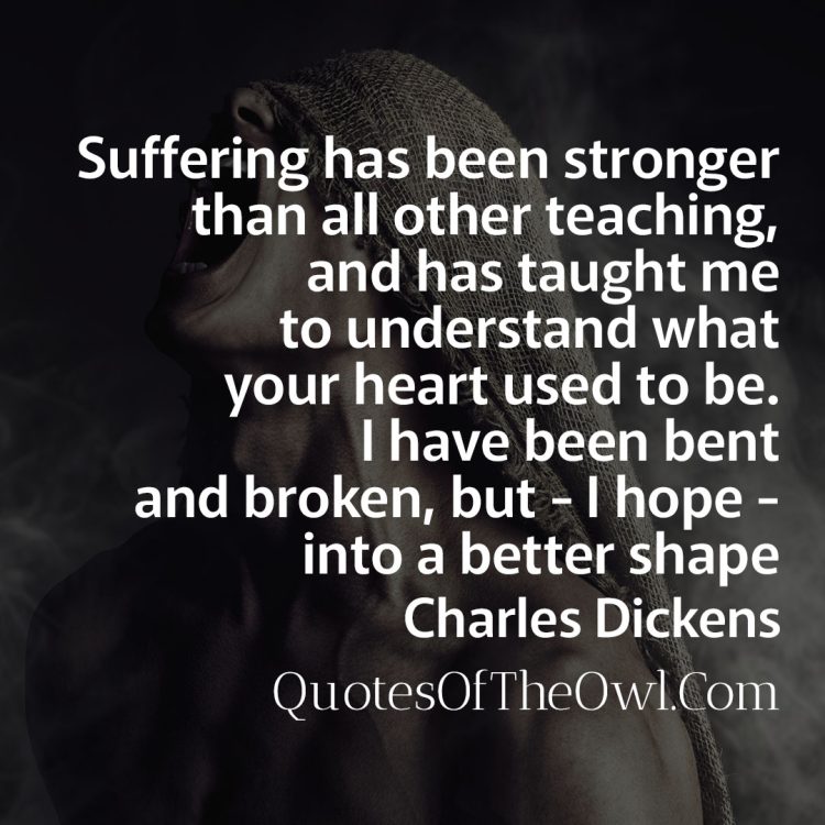 Suffering has been stronger than all other teaching Charles Dickens Quote Meaning