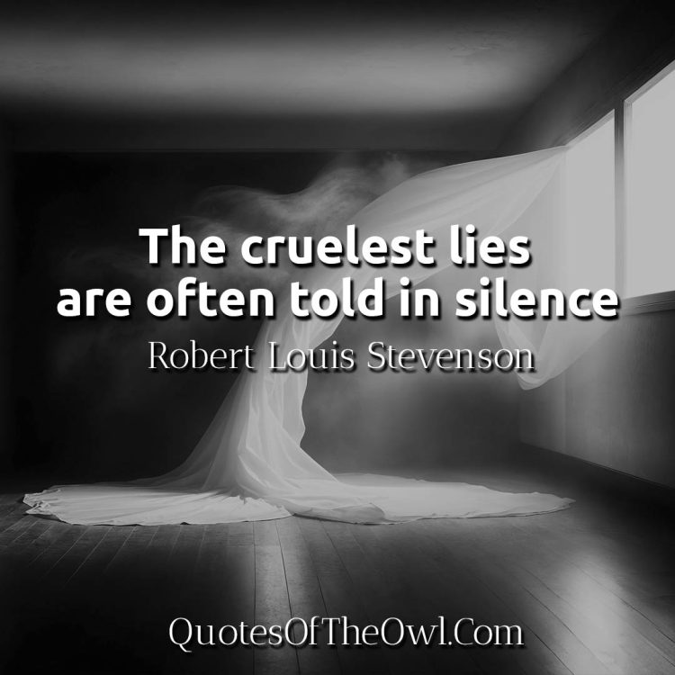 The cruelest lies are often told in silence - Quote Meaning Stevenson