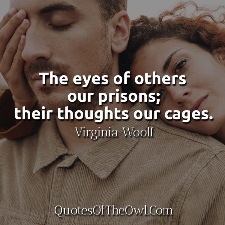 The eyes of others our prisons their thoughts our cages - Virginia Woolf quote meaning