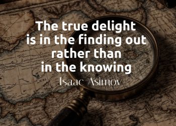 The true delight is in the finding out rather than in the knowing - Isaac Asimov
