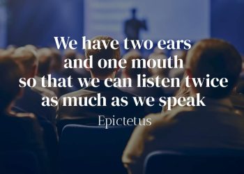 We have two ears and one mouth so that we can listen twice as much as we speak Epictetus qUOTE meaning