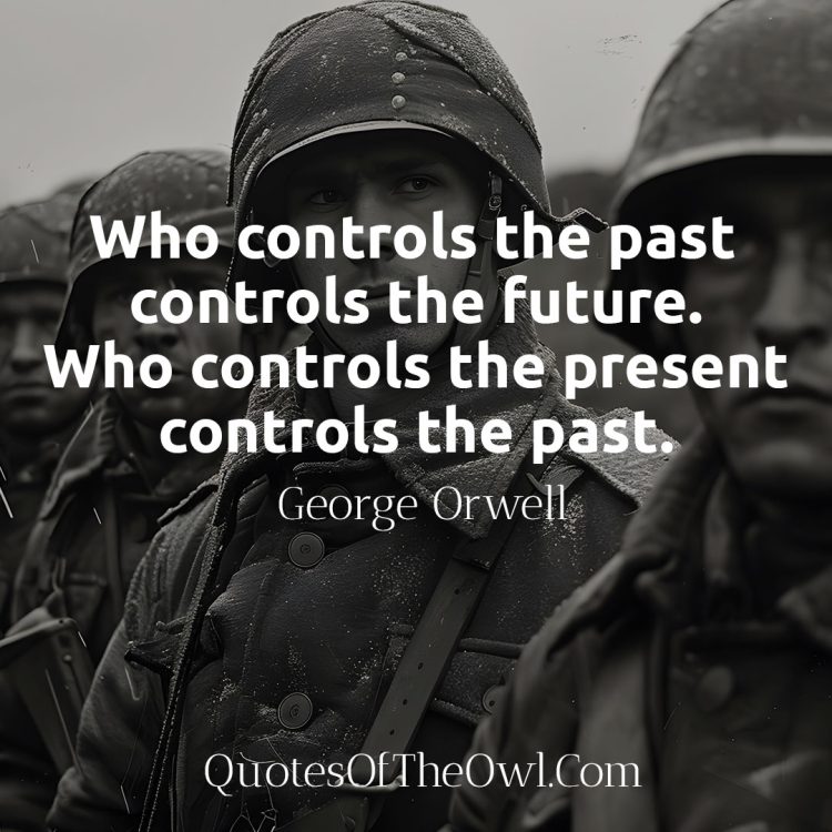 Who controls the past controls the future Who controls the present controls the past - George Orwell Quote Meaning