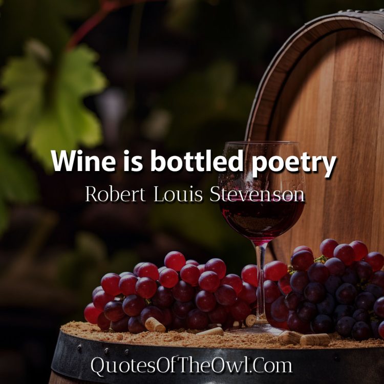 Wine is bottled poetry - Robert Louis Stevenson