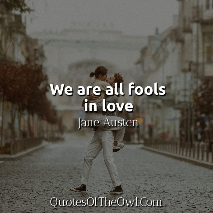 we are all fools in love - Jane Austen