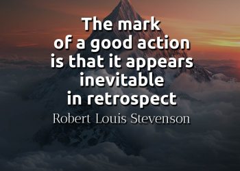 The mark of a good action is that it appears inevitable in retrospect quote meaning stevenson