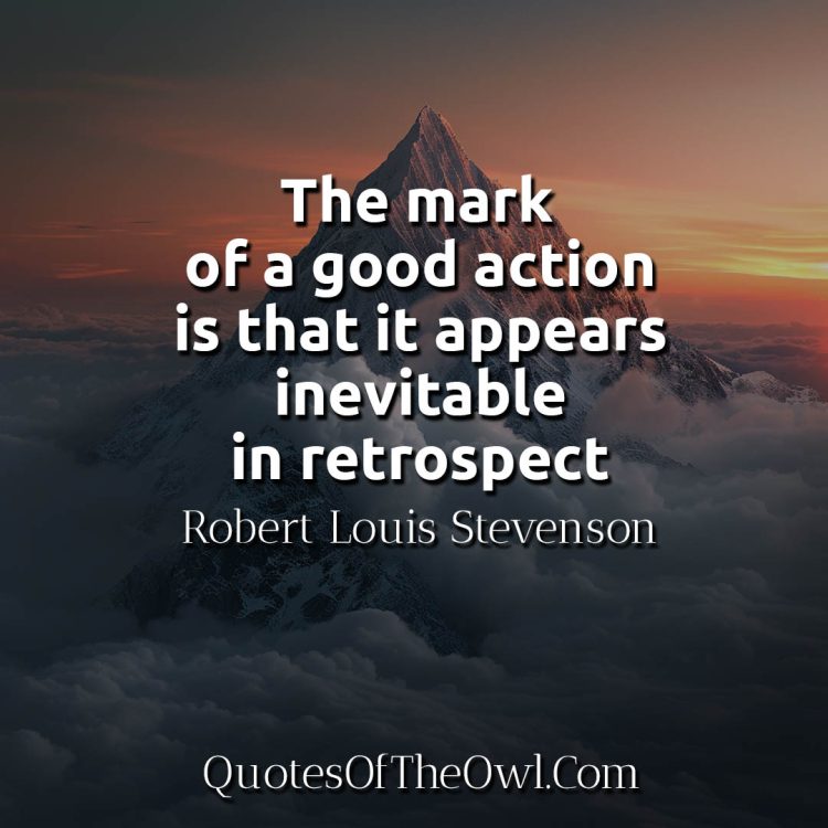 The mark of a good action is that it appears inevitable in retrospect quote meaning stevenson