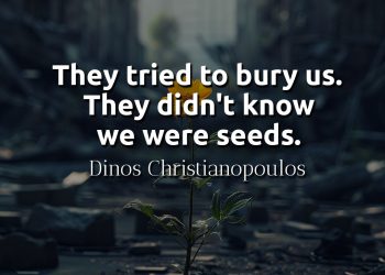 They tried to bury us They didn't know we were seeds Dinos Christianopoulos