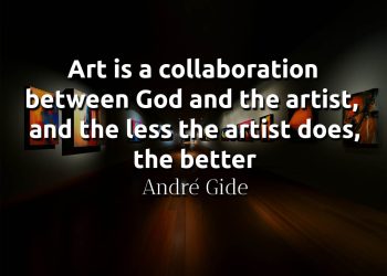 Art is a collaboration between God and the artist, and the less the artist does, the better - Gide Quote Meaning