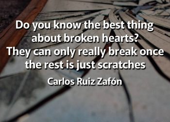 Do you know the best thing about broken hearts They can only really break once the rest is just scratches Zafon Quotes