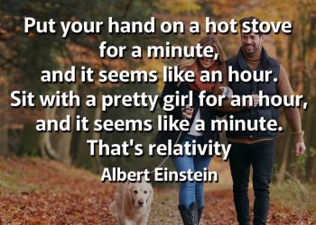 Put your hand on a hot stove for a minute, and it seems like an hour relativity einstein quote
