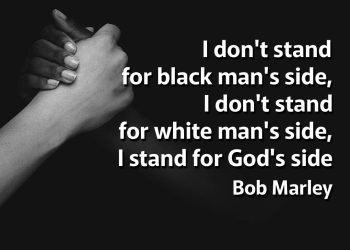 I don't stand for black man's side, I don't stand for white man's side, I stand for God's side Bob Marley Quotes