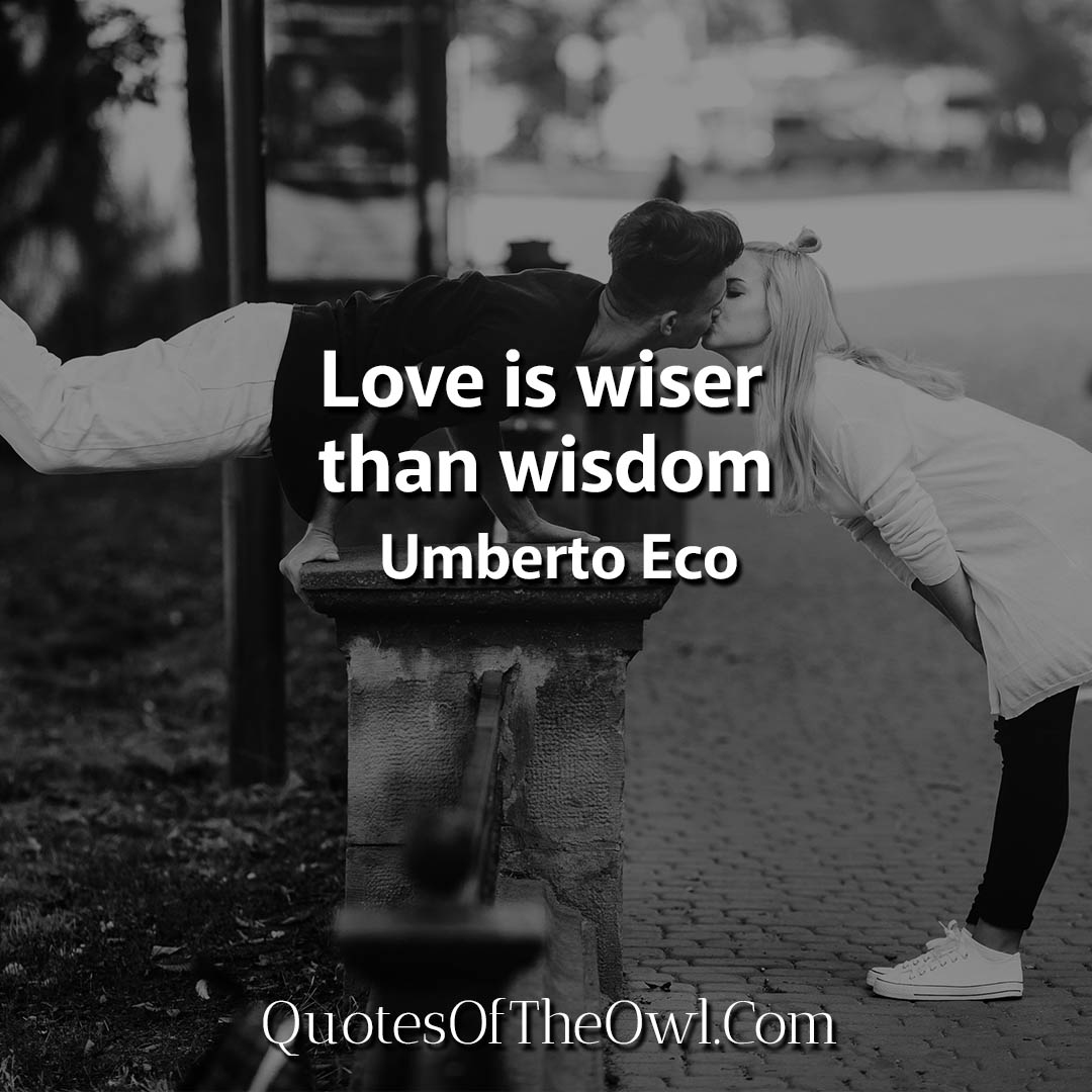 Love is wiser than wisdom Umberto Eco Quotes